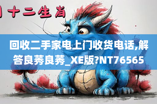 回收二手家电上门收货电话,解答良莠良莠_XE版?NT76565