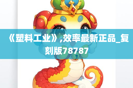 《塑料工业》,效率最新正品_复刻版78787