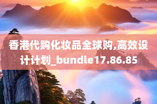 香港代购化妆品全球购,高效设计计划_bundle17.86.85