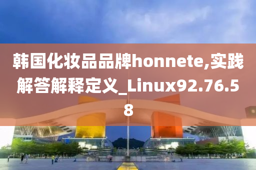 韩国化妆品品牌honnete,实践解答解释定义_Linux92.76.58