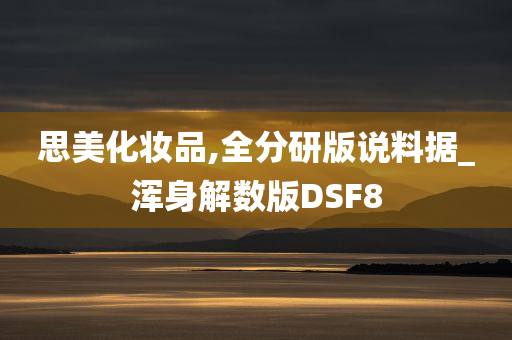 思美化妆品,全分研版说料据_浑身解数版DSF8