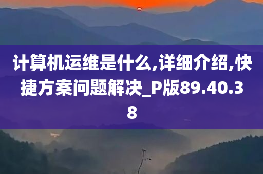 计算机运维是什么,详细介绍,快捷方案问题解决_P版89.40.38