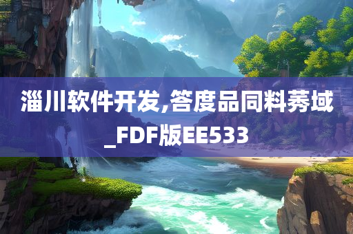 淄川软件开发,答度品同料莠域_FDF版EE533