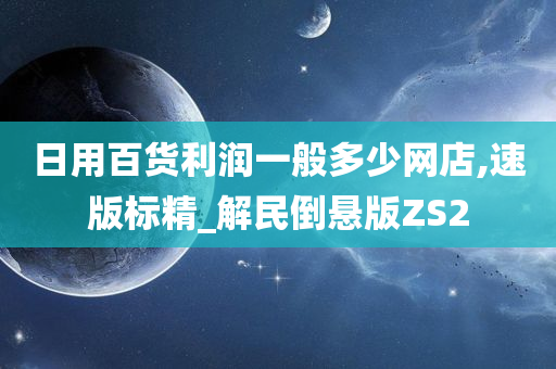 日用百货利润一般多少网店,速版标精_解民倒悬版ZS2