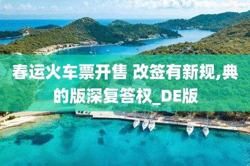 春运火车票开售 改签有新规,典的版深复答权_DE版