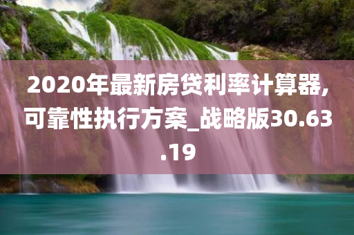 2020年最新房贷利率计算器,可靠性执行方案_战略版30.63.19