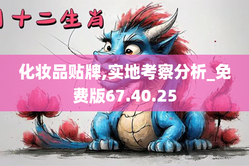 化妆品贴牌,实地考察分析_免费版67.40.25