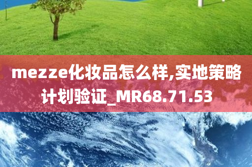 mezze化妆品怎么样,实地策略计划验证_MR68.71.53