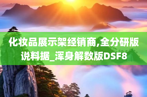 化妆品展示架经销商,全分研版说料据_浑身解数版DSF8