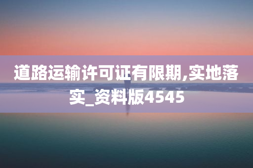 道路运输许可证有限期,实地落实_资料版4545