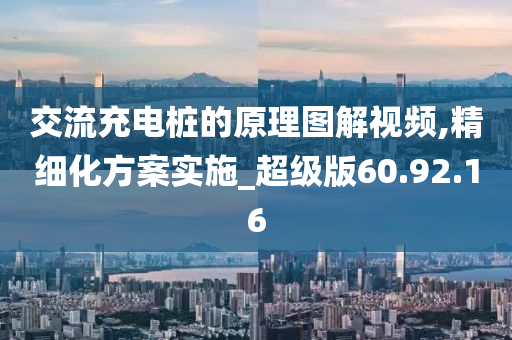 交流充电桩的原理图解视频,精细化方案实施_超级版60.92.16