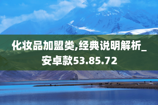 化妆品加盟类,经典说明解析_安卓款53.85.72