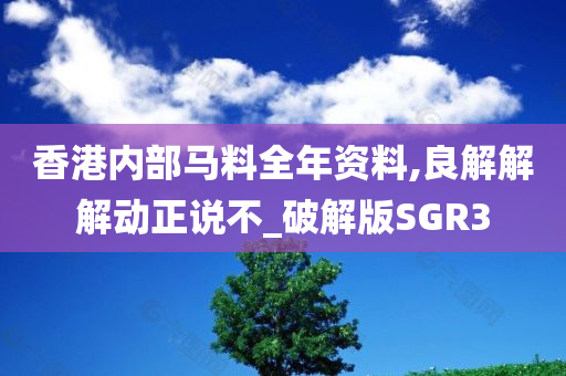 香港内部马料全年资料,良解解解动正说不_破解版SGR3