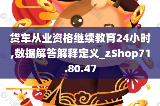 货车从业资格继续教育24小时,数据解答解释定义_zShop71.80.47