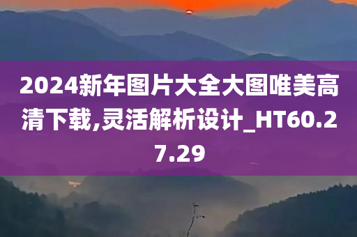 2024新年图片大全大图唯美高清下载,灵活解析设计_HT60.27.29