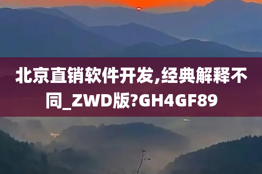 北京直销软件开发,经典解释不同_ZWD版?GH4GF89