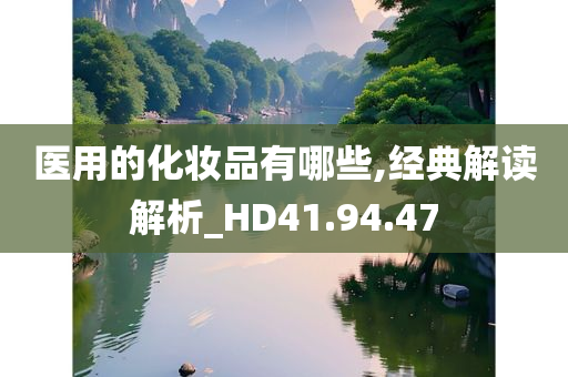 医用的化妆品有哪些,经典解读解析_HD41.94.47