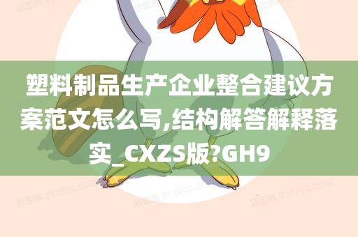 塑料制品生产企业整合建议方案范文怎么写,结构解答解释落实_CXZS版?GH9