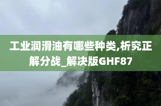 工业润滑油有哪些种类,析究正解分战_解决版GHF87