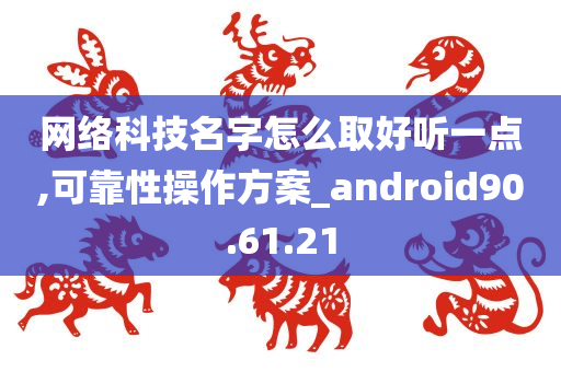 网络科技名字怎么取好听一点,可靠性操作方案_android90.61.21