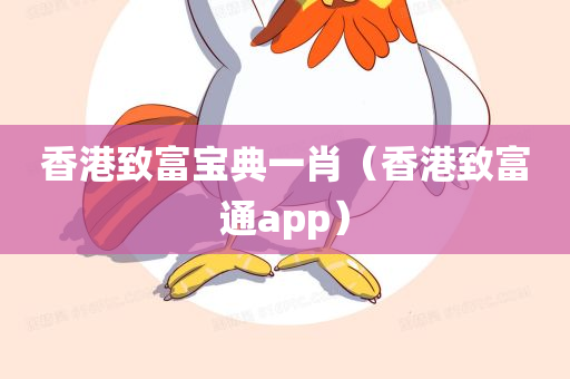 香港致富宝典一肖（香港致富通app）