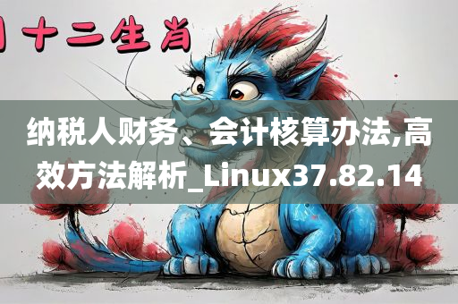 纳税人财务、会计核算办法,高效方法解析_Linux37.82.14