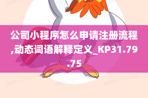 公司小程序怎么申请注册流程,动态词语解释定义_KP31.79.75