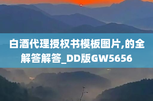 白酒代理授权书模板图片,的全解答解答_DD版GW5656