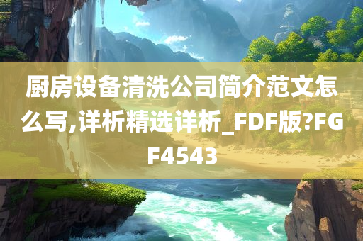 厨房设备清洗公司简介范文怎么写,详析精选详析_FDF版?FGF4543