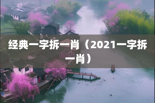 经典一字拆一肖（2021一字拆一肖）