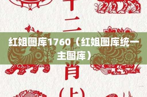 红姐图库1760（红姐图库统一主图库）