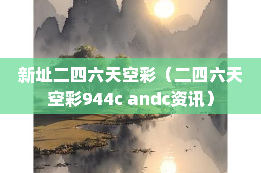 新址二四六天空彩（二四六天空彩944c andc资讯）