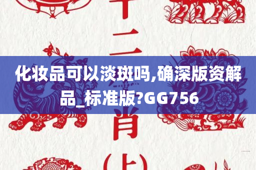 化妆品可以淡斑吗,确深版资解品_标准版?GG756