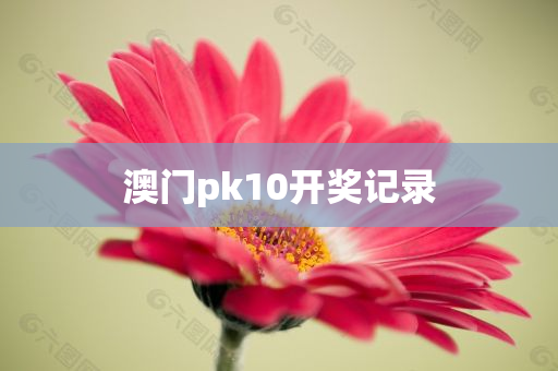 澳门pk10开奖记录