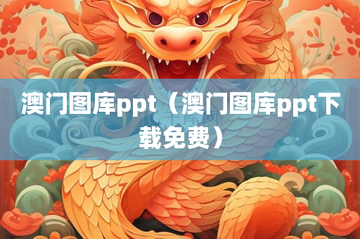 澳门图库ppt（澳门图库ppt下载免费）