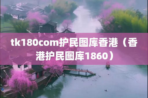 tk180com护民图库香港（香港护民图库1860）