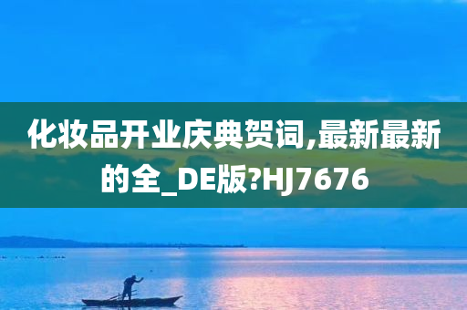 化妆品开业庆典贺词,最新最新的全_DE版?HJ7676