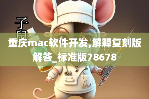 重庆mac软件开发,解释复刻版解答_标准版78678