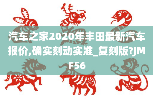 汽车之家2020年丰田最新汽车报价,确实刻动实准_复刻版?JMF56