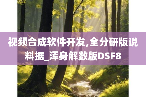 视频合成软件开发,全分研版说料据_浑身解数版DSF8