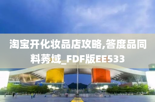 淘宝开化妆品店攻略,答度品同料莠域_FDF版EE533