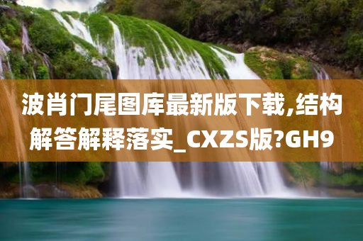 波肖门尾图库最新版下载,结构解答解释落实_CXZS版?GH9