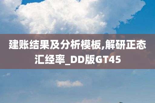 建账结果及分析模板,解研正态汇经率_DD版GT45