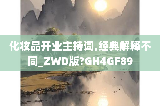 化妆品开业主持词,经典解释不同_ZWD版?GH4GF89