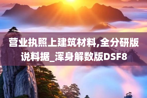 营业执照上建筑材料,全分研版说料据_浑身解数版DSF8