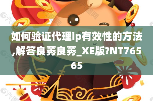 如何验证代理ip有效性的方法,解答良莠良莠_XE版?NT76565