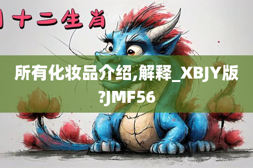 所有化妆品介绍,解释_XBJY版?JMF56