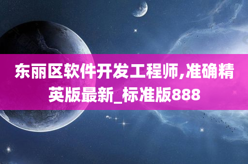 东丽区软件开发工程师,准确精英版最新_标准版888