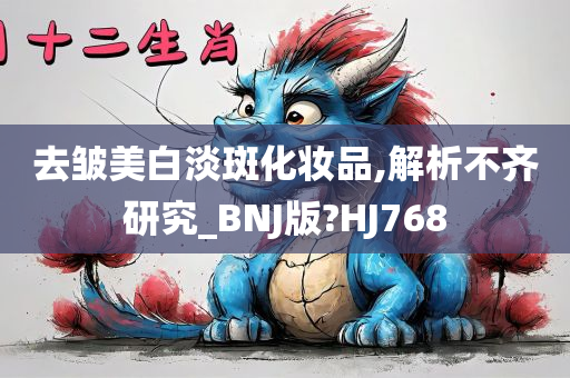 去皱美白淡斑化妆品,解析不齐研究_BNJ版?HJ768