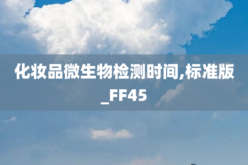 化妆品微生物检测时间,标准版_FF45